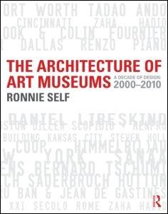 ARCHITECTURE OF ART MUSEUMS, THE. A DECEDE OF DESIGN 2000-2010. 