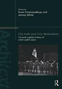 CITY HALLS AND CIVIC MATERIALISM. TOWARDS A GLOBAL HISTORY OF URBAN PUBLIC SPACE