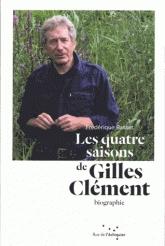 LES QUATRE SAISONS DE GILLES CLEMENT / ITINERAIRE D'UN JARDINIER PLANETAIRE