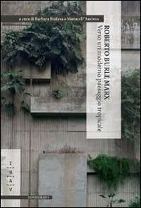 ROBERTO BURLE MARX. VERSO UN MODERNO PAESAGGIO TROPICALE