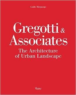 GREGOTTI & ASSOCIATES. THE ARCHITECTURE OF URBAN LANDSCAPE