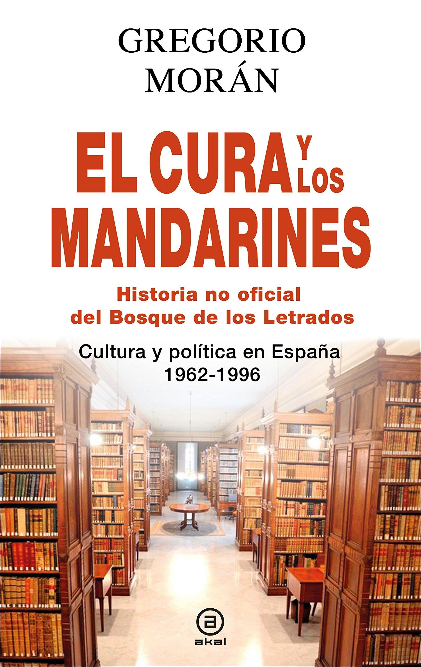 CURA Y LOS MANDARINES. EL. HISTORIA NO OFICIAL DEL BOSQUE DE LOS LETRADOS "CULTURA Y POLÍTICA EN ESPAÑA, 1962-1996". 