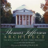 JEFFERSON: THOMAS JEFFERSON: ARCHITECT, THE BUILT LEGACY OF OUR THIRD PRESIDENT. 