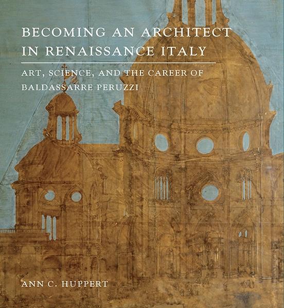 BECOMING AN ARCHITECT IN RENAISSANCE ITALY. ART, SCIENCE, AND THE CAREER OF BALDASSARE PERUZZI. 