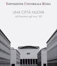 ESPOSIZIONE UNIVERSALE ROMA. UNA CITTA NUOVA DAL FASCISMO AGLI ANNI '60. 