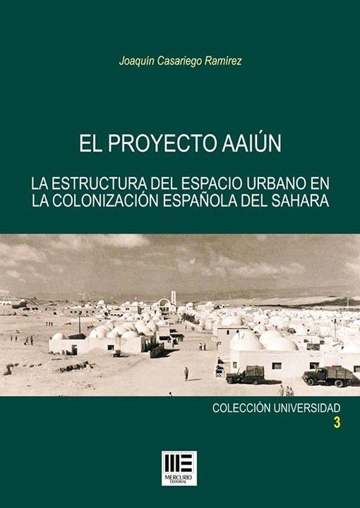 PROYECTO AAIUN, EL. LA ESTRUCTURA DEL ESPACIO URBANO EN LA COLONIZACION ESPAÑOLA DEL SAHARA