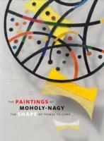MOHOLY- NAGY: THE PAINTINGS OF MOHOLY- NAGY. THE SHAPE OF THINGS TO COME. 