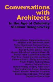 CONVERSATIONS WITH ARCHITECTS. IN THE AGE OF CELEBRITY VLADIMIR BELOGOLOVSKY. 