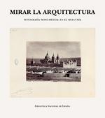 MIRAR LA ARQUITECTURA. FOTOGRAFIA MONUMENTAL EN EL SIGLO XIX