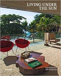LIVING UNDER THE SUN. TROPICAL INTERIORS AND ARCHITECTURE