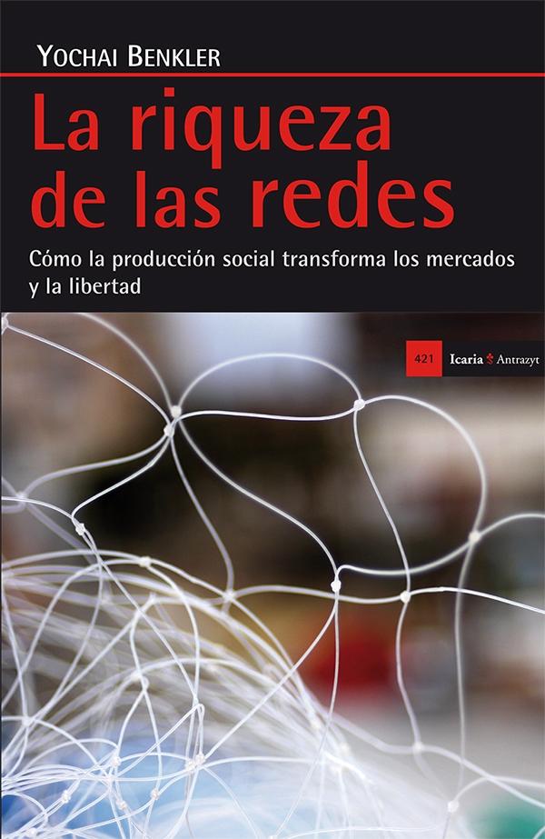 RIQUEZA DE LAS REDES, LA. "COMO LA PRODUCCION SOCIAL TRANSFORMA LOS MERCADOS Y LA LIBERTAD"
