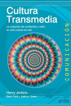 CULTURA TRANSMEDIA. LA CREACION DE CONTENIDO Y VALOR EN UNA CULTURA EN RED