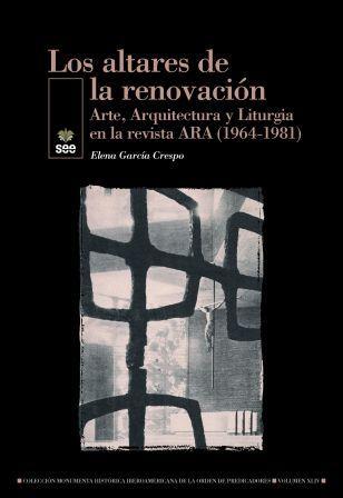 ALTARES DE LA RENOVACION, LOS. ARTE, ARQUITECTURA Y LITURGIA EN LA REVISTA ARA ( 1964-1981). 