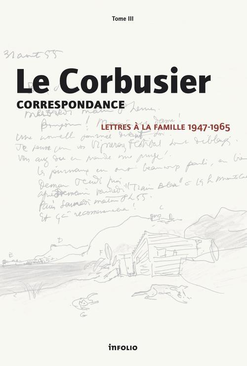 LE CORBUSIER. CORRESPONDENCE. LETTRES A LA FAMILLE  III  1947- 1965