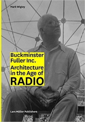 FULLER: BUCKMINSTER FULLER INC.  ARCHITECTURE IN THE AGE OF RADIO