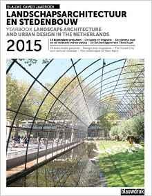 YEARBOOK LANDSCAPE ARCHITECTURE AND URBAN DESIGN IN THE NETHERLANDS 2015. 