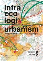 INFRA ECO LOGI URBANISM : A PROJECT FOR THE GREAT LAKES MEGAREGION