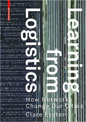 LEARNING FROM LOGISTICS. HOW NETWORKS CHANGE OUR CITIES. 