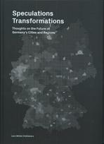 SPECULATIONS TRANSFORMATIONS. THOUGHTS ON THE FUTURE OF GERMANY'S CITIES AND REGIONS