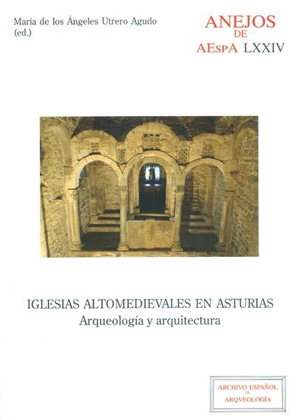 IGLESIAS ALTOMEDIEVALES EN ASTURIAS: ARQUEOLOGIA Y ARQUITECTURA. 