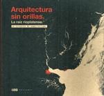 ARQUITECTURA SIN ORILLAS. LA RAIZ RIOPLATENSE "20ESTUDIOS DE ARQUITECTURA"