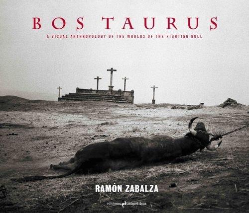 BOS TAURUS. A VISUAL ANTHROPOLOGY OF THE WORLDS OF THE FIGHTING BULL