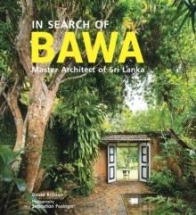 BAWA: IN SEARCH OF BAWA MASTER ARCHITECT OF SCRI LANKA