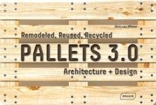PALLETS 3,0. REMODELED, REUSED, ERCYCLED: ARCHITECTURE+ DESIGN. 
