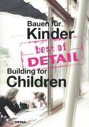 BEST OF DETAIL    BUILDING FOR CHILDREN  / BAUEN FUR KINDER. 