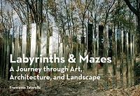 LABYRINTHS & MAZES - A JOURNEY THROUGH ART, ARCHITECTURE, AND LANDSCAPE 