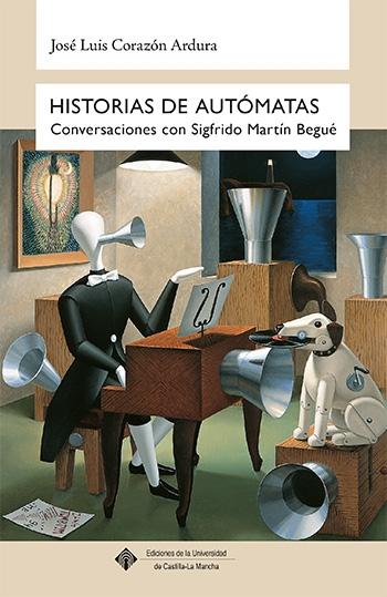 HISTORIAS DE AUTOMATAS. CONVERSACIONES CON SIGFRIDO MARTIN BEGUÉ.