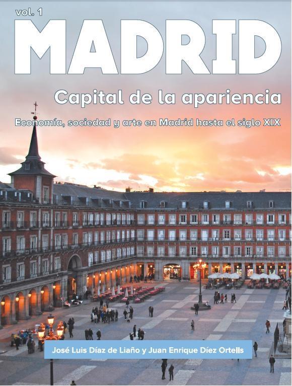 MADRID. CAPITAL DE LA APARIENCIA. ECONOMÍA, SOCIEDAD Y ARTE HASTA EL SIGLO XIX. 