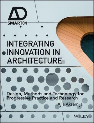 INTEGRATING INNOVATION IN ARCHITECTURE: DESIGN, METHODS AND TECHNOLOGY FOR PROGRESSIVE PRACTICE AND RESE. 