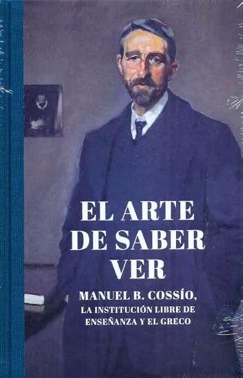 EL ARTE DE SABER VER "MANUEL B. COSSÍO, LA INSTITUCIÓN LIBRE DE ENSEÑANZA Y EL GRECO". 