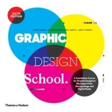 GRAPHIC DESIGN SCHOOL. A FOUNDATION COURSE FOR GRAPHIC DESIGNERS WORKING IN PRINT, MOVING IMAGE AND DIGI. 