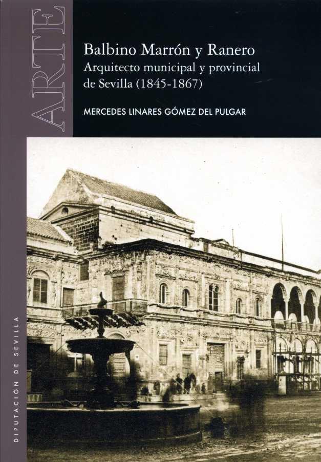 BALBINO MARRÓN Y RANERO. ARQUITECTO MUNICIPAL Y PROVINCIAL DE SEVILLA (1845-1867). 