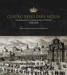 CUATRO REYES PARA SICILIA "PROCLAMACIONES Y CORONACIONES EN PALERMO 1700-1735". 