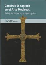 CONSTRUIR LO SAGRADO EN EL ARTE MEDIEVAL. RELIQUIA, ESPACIO, IMAGEN Y RITO. CODEX AQUILARENSIS Nº 32