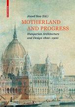 MOTHERLAND AND PROGRESS. HUNGARIAN ARCHITECTURE AND DESIGN 1800-1900. 