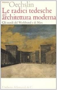 LE RADICI TEDESCHE DELL'ARCHITETTURA MODERNA: GLI ESORDI DEL WERKBUND E DI MIES