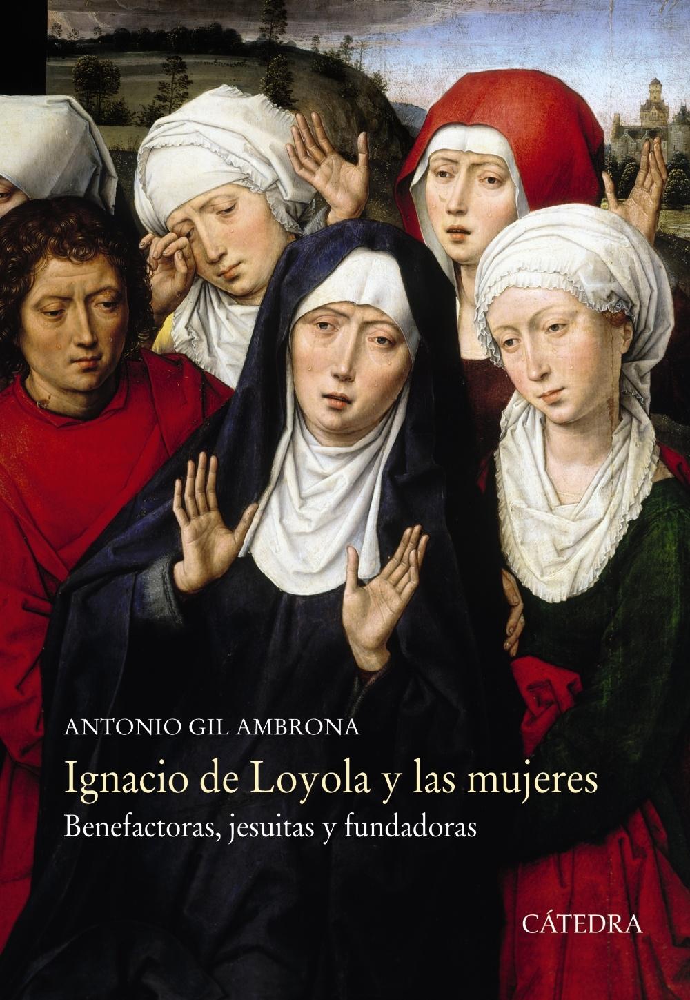 IGNACIO DE LOYOLA Y LAS MUJERES "BENEFACTORAS, JESUITAS Y FUNDADORAS". 