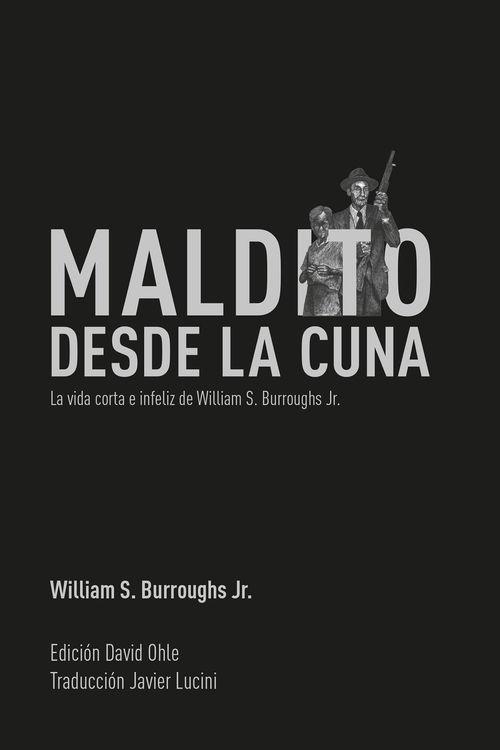 MALDITO DESDE LA CUNA "LA VIDA CORTA E INFELIZ DE WILLIAM S. BURROUGHS JR."