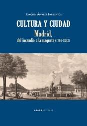 CULTURA Y CIUDAD "MADRID, DEL INCENDIO A LA MAQUETA (1701-1833)". 