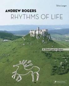 ANDREW ROGERS. RHYTHMS OF LIFE: A GLOBAL LAND ART PROJECT