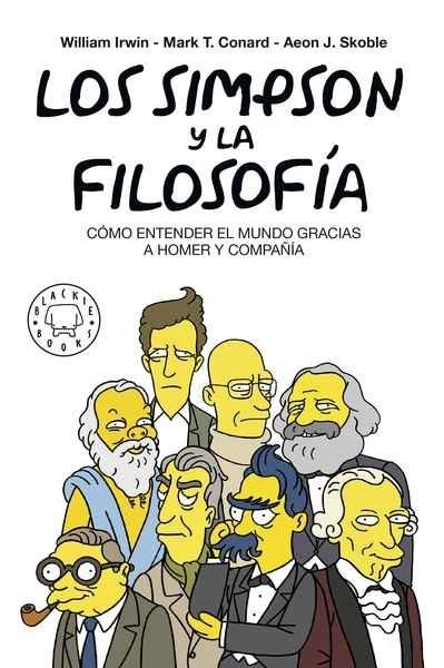 SIMPSON Y LA FILOSOFIA, LOS   "COMO ENTENDER EL MUNDO GRACIAS A HOMER Y COMPAÑIA". 