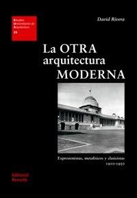 OTRA ARQUITECTURA MODERNA, LA. EXPRESIONISTAS, METAFISICOS Y CLASICISTAS 1910-1950