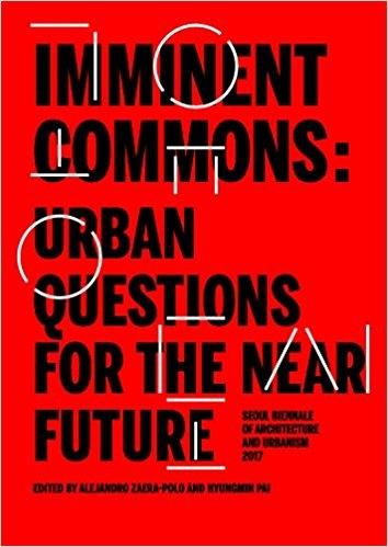 IMMINENT COMMONS: URBAN QUESTIONS FOR THE NEAR FUTURE "SEOUL BIENNALE OF ARCHITECTURE AND URBANISM 2017". 