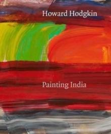 HODGKIN: HOWARD HODGKIN. PAINTING INDIA