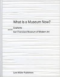SNOHETTA: WHAT IS A MUSEUM NOW. SAN FRANCISCO MUSSEUM OF MODERN ART