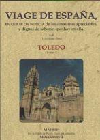 VIAGE DE ESPAÑA, EN QUE SE DA NOTICIA DE LAS COSAS MÁS APRECIABLES, Y DIGNAS DE "TOLEDO (TOMO1)". 